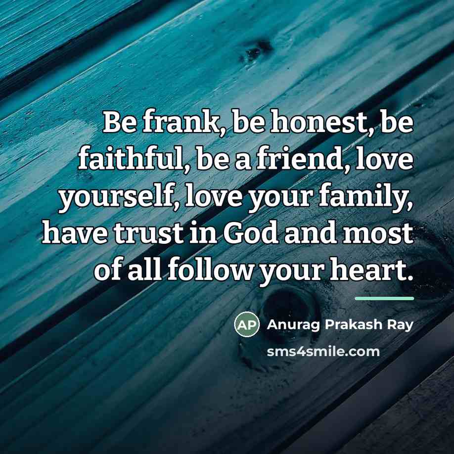 “Be frank, be honest, be faithful, be a friend, love…” quote by Anurag Prakash Ray