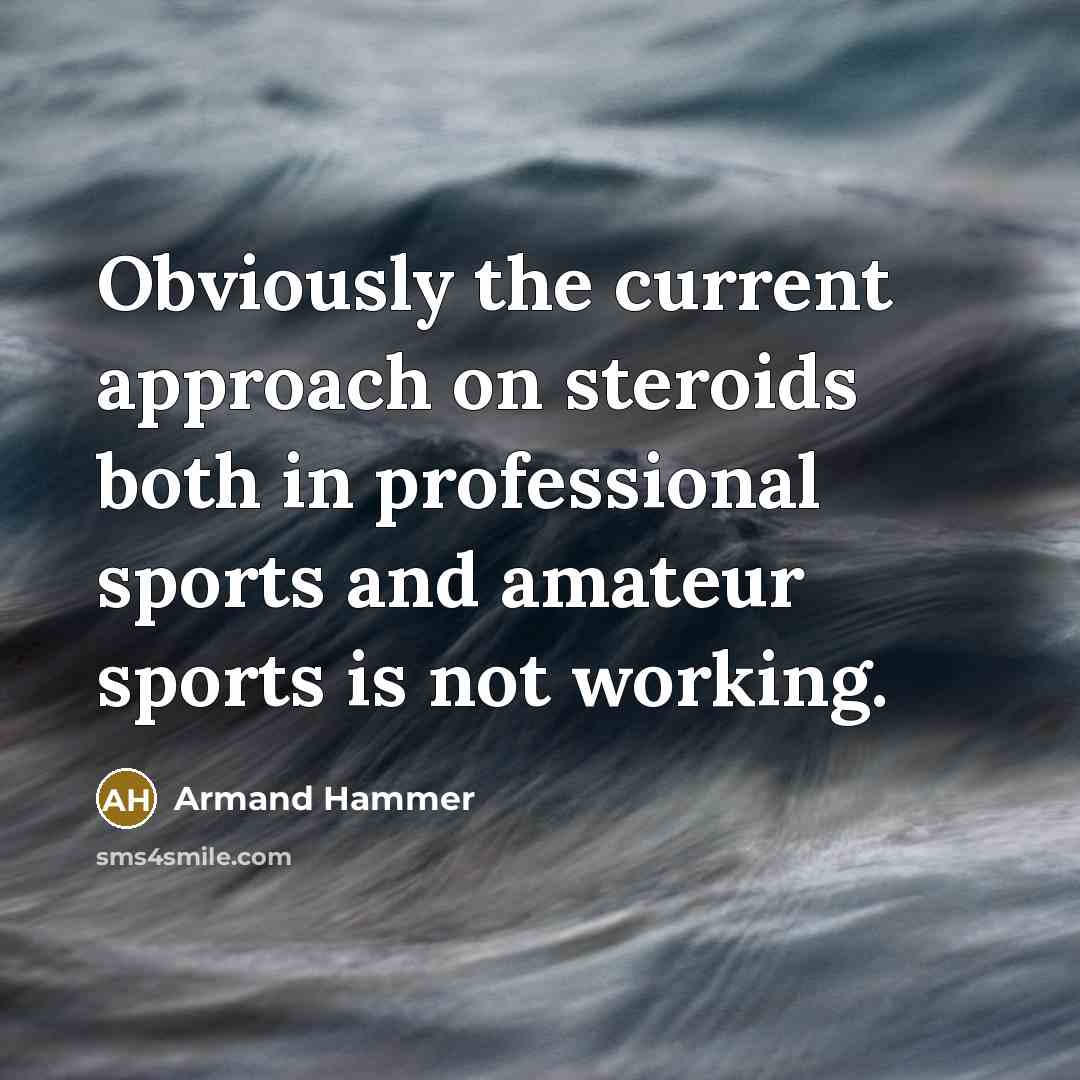 “Obviously the current approach on steroids both in professional sports…” quote by Armand Hammer