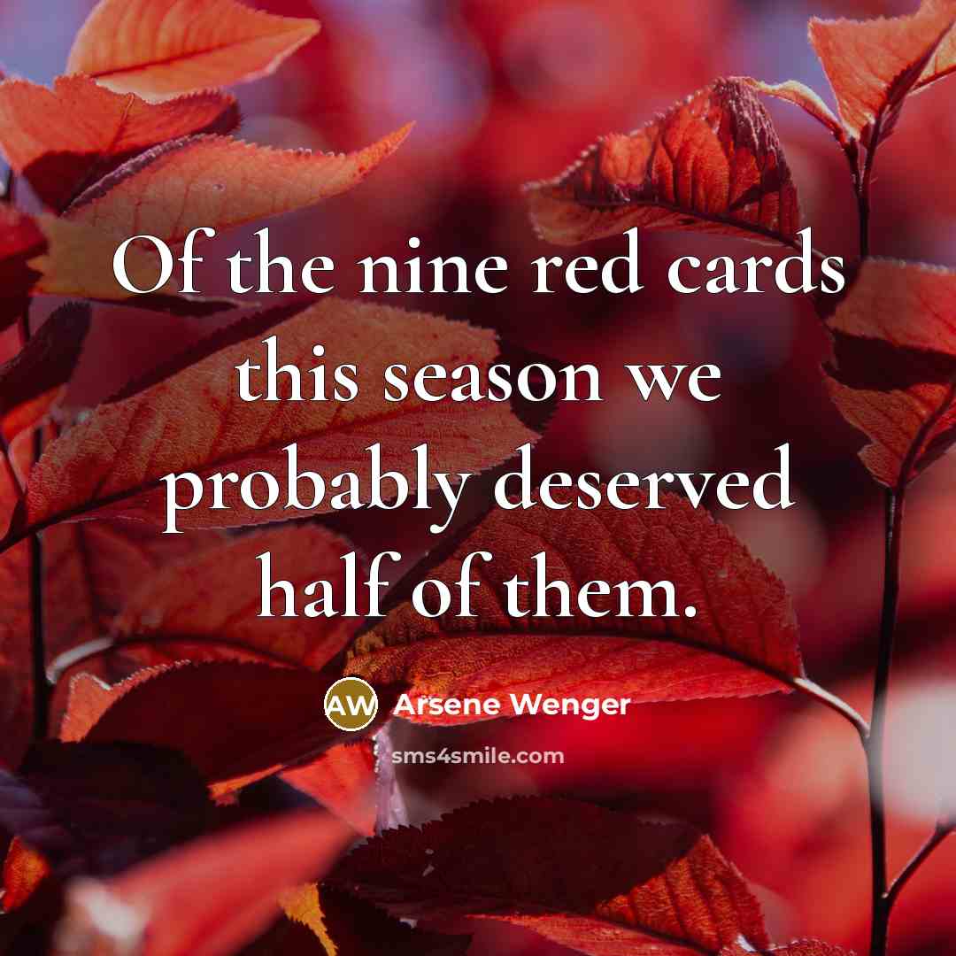 “Of the nine red cards this season we probably deserved…” quote by Arsene Wenger