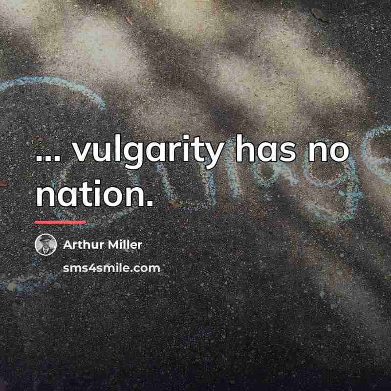 “... vulgarity has no nation.…” quote by Arthur Miller