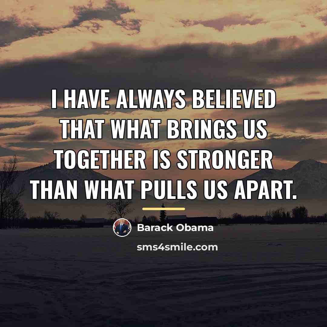 “I have always believed that what brings us together is…” quote by Barack Obama