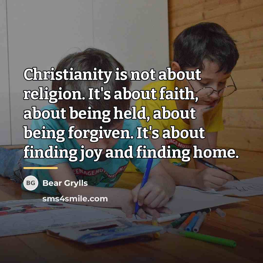 “Christianity is not about religion. It's about faith, about being…” quote by Bear Grylls