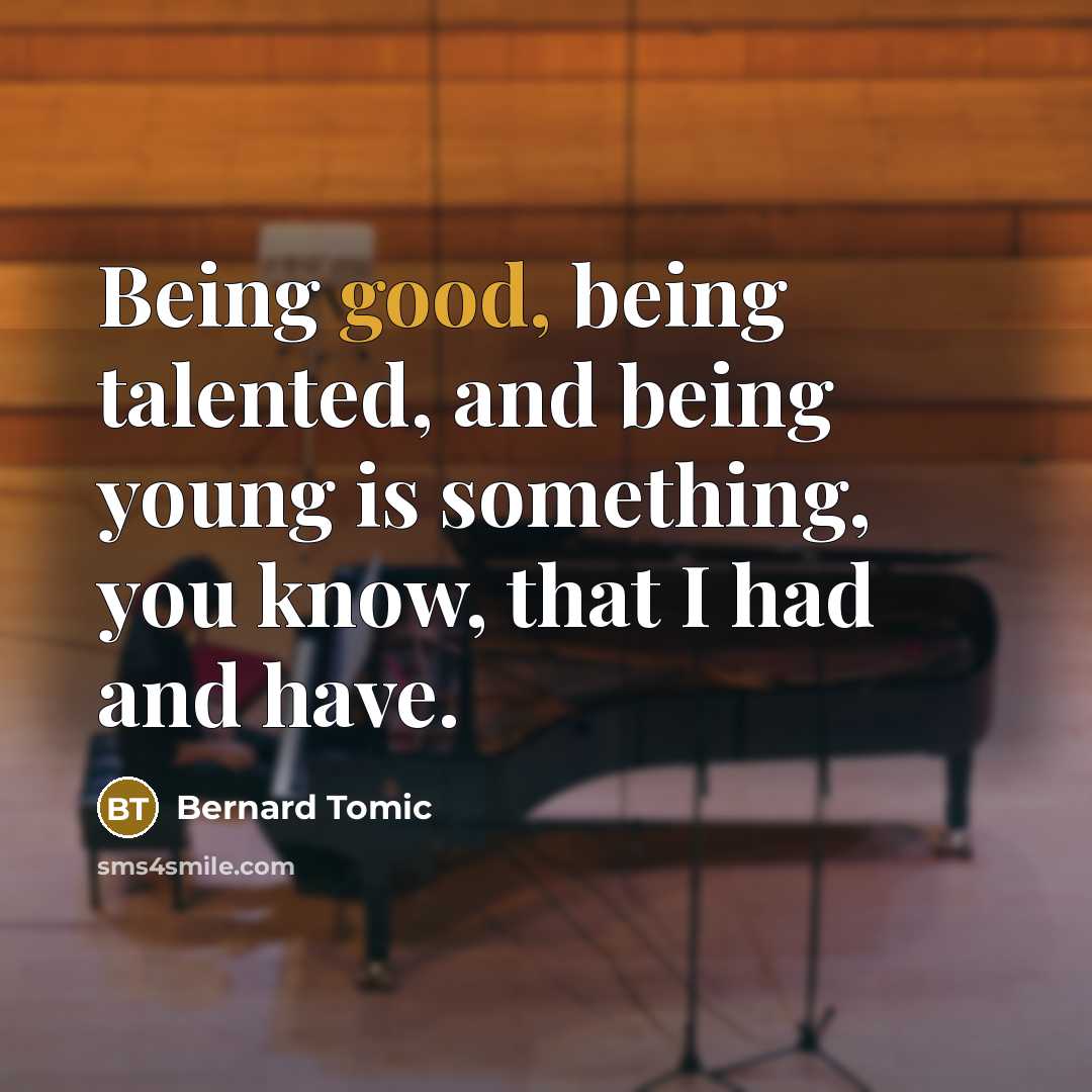 “Being good, being talented, and being young is something, you…” quote by Bernard Tomic