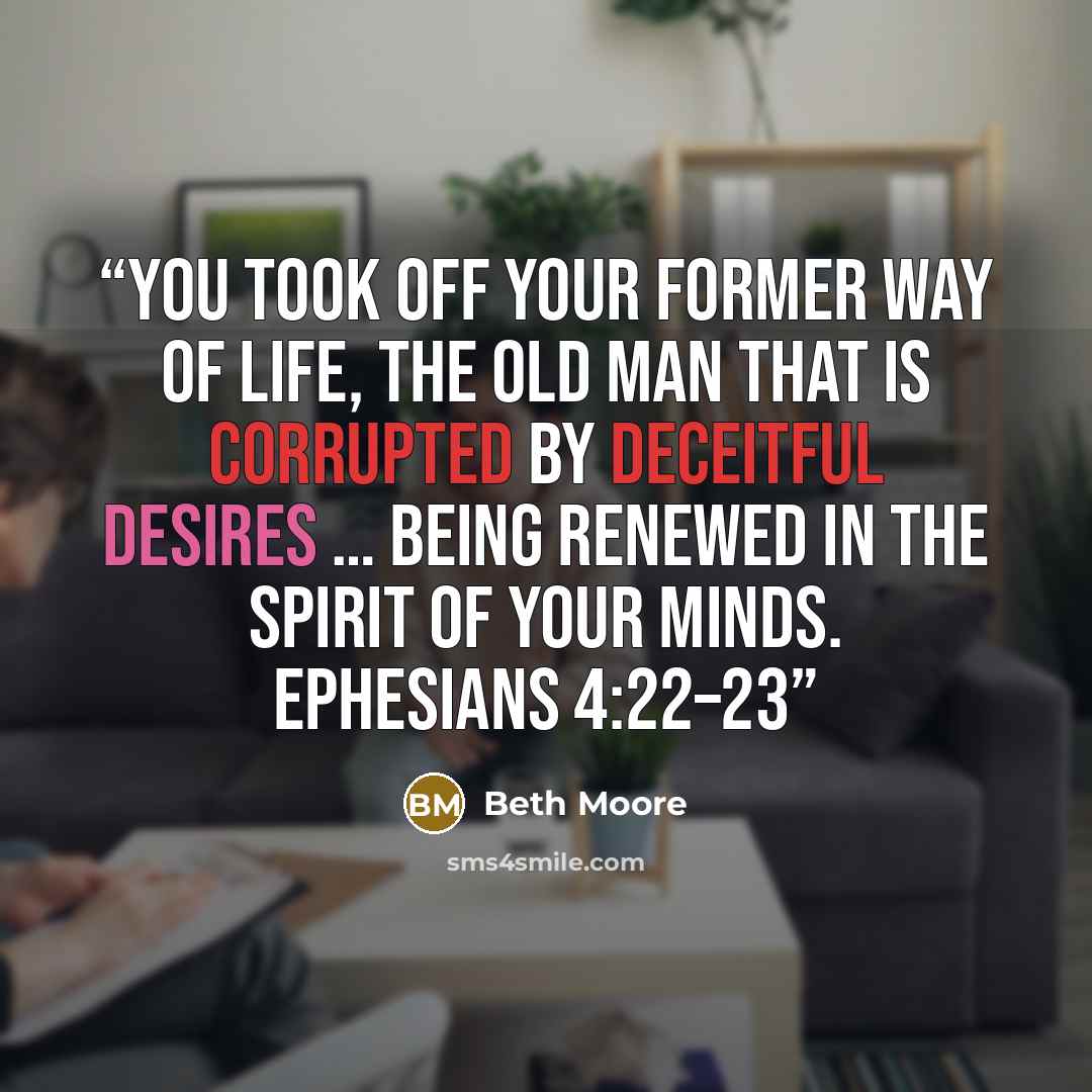 “You took off your former way of life, the old man that is corrupted by deceitful desires … being renewed in the spirit of your minds. Ephesians 4:22–23” quote by Beth Moore