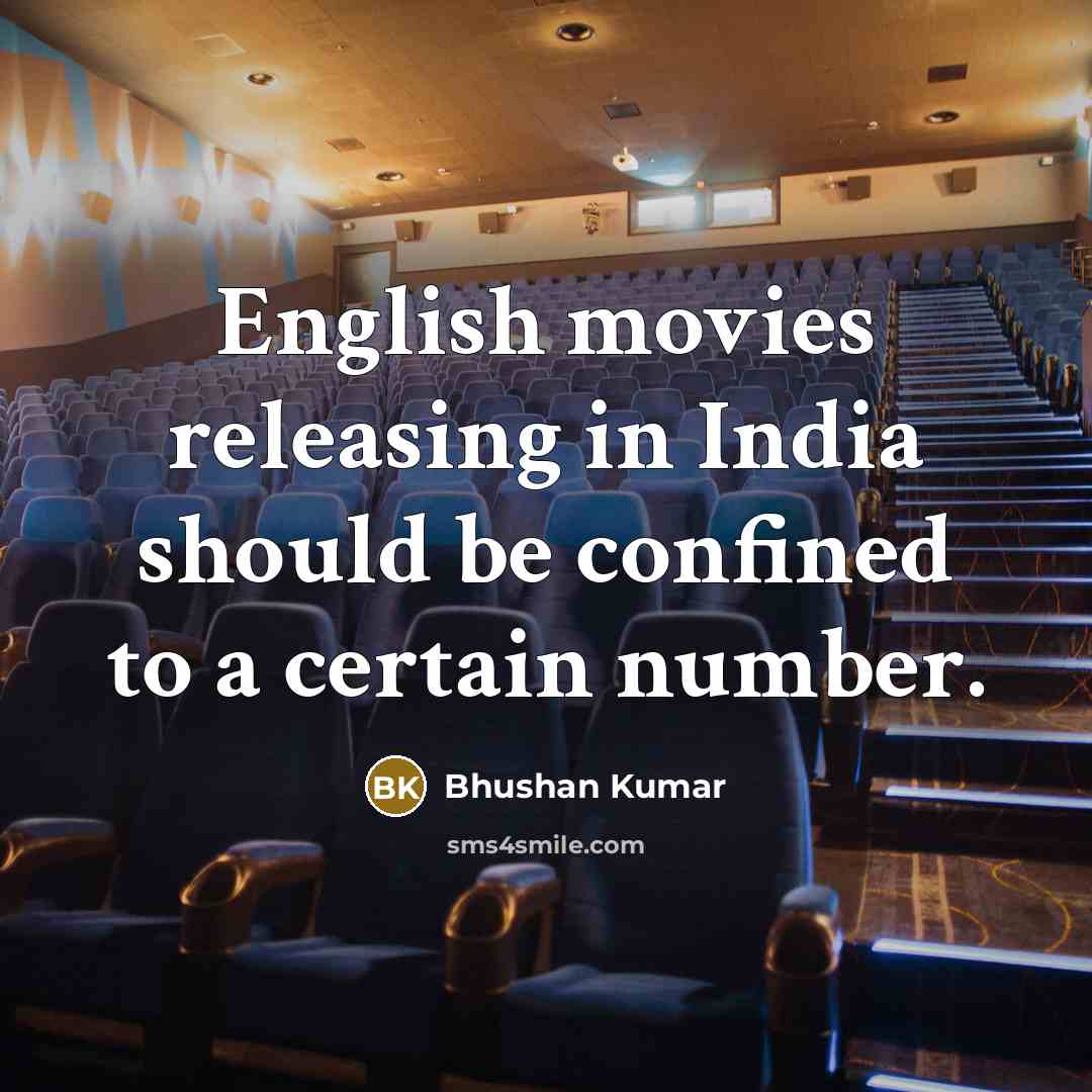 “English movies releasing in India should be confined to a certain number.” quote by Bhushan Kumar