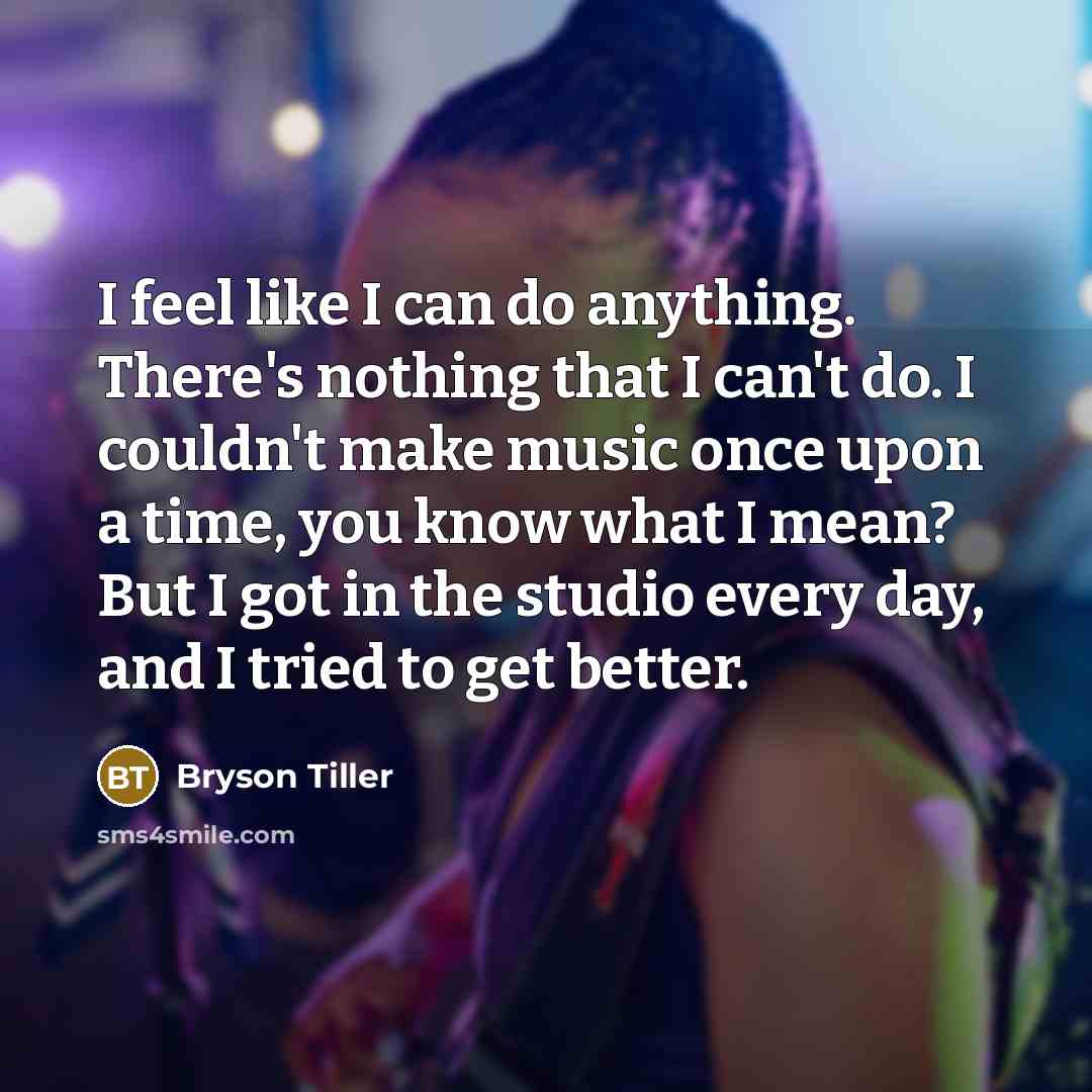 “I feel like I can do anything. There's nothing that…” quote by Bryson Tiller