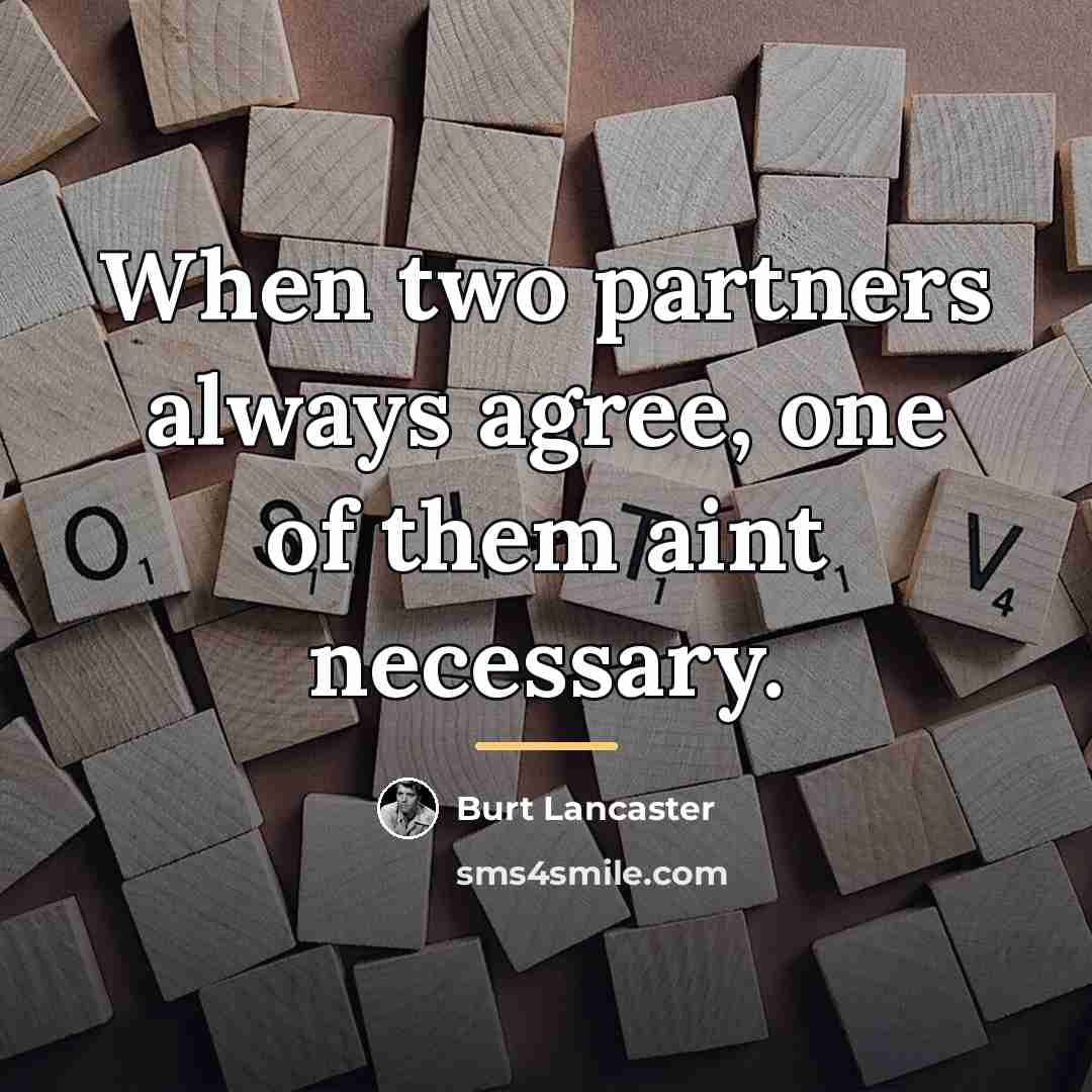 “When two partners always agree, one of them aint necessary.…” quote by Burt Lancaster