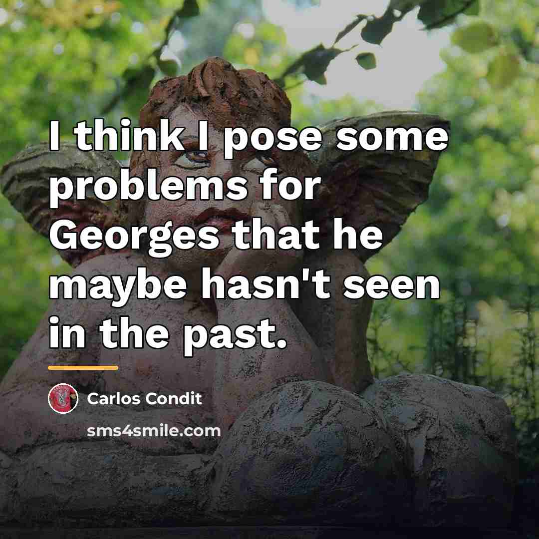 “I think I pose some problems for Georges that he…” quote by Carlos Condit