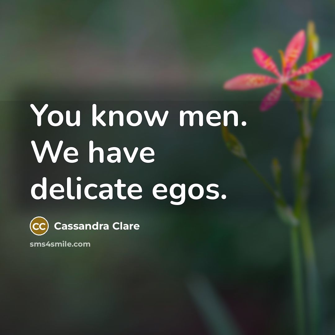 “You know men. We have delicate egos.…” quote by Cassandra Clare