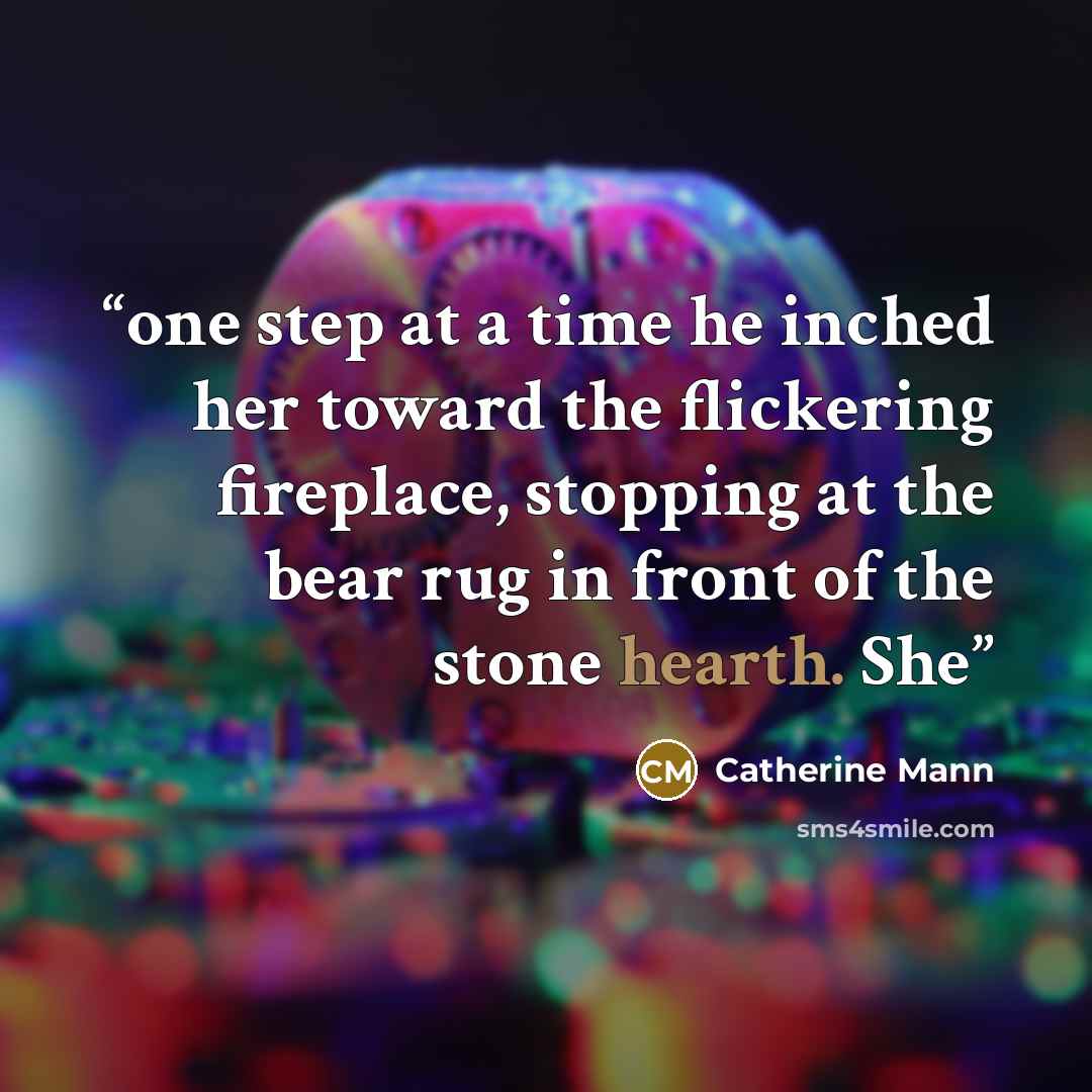 “one step at a time he inched her toward the flickering fireplace, stopping at the bear rug in front of the stone hearth. She” quote by Catherine Mann