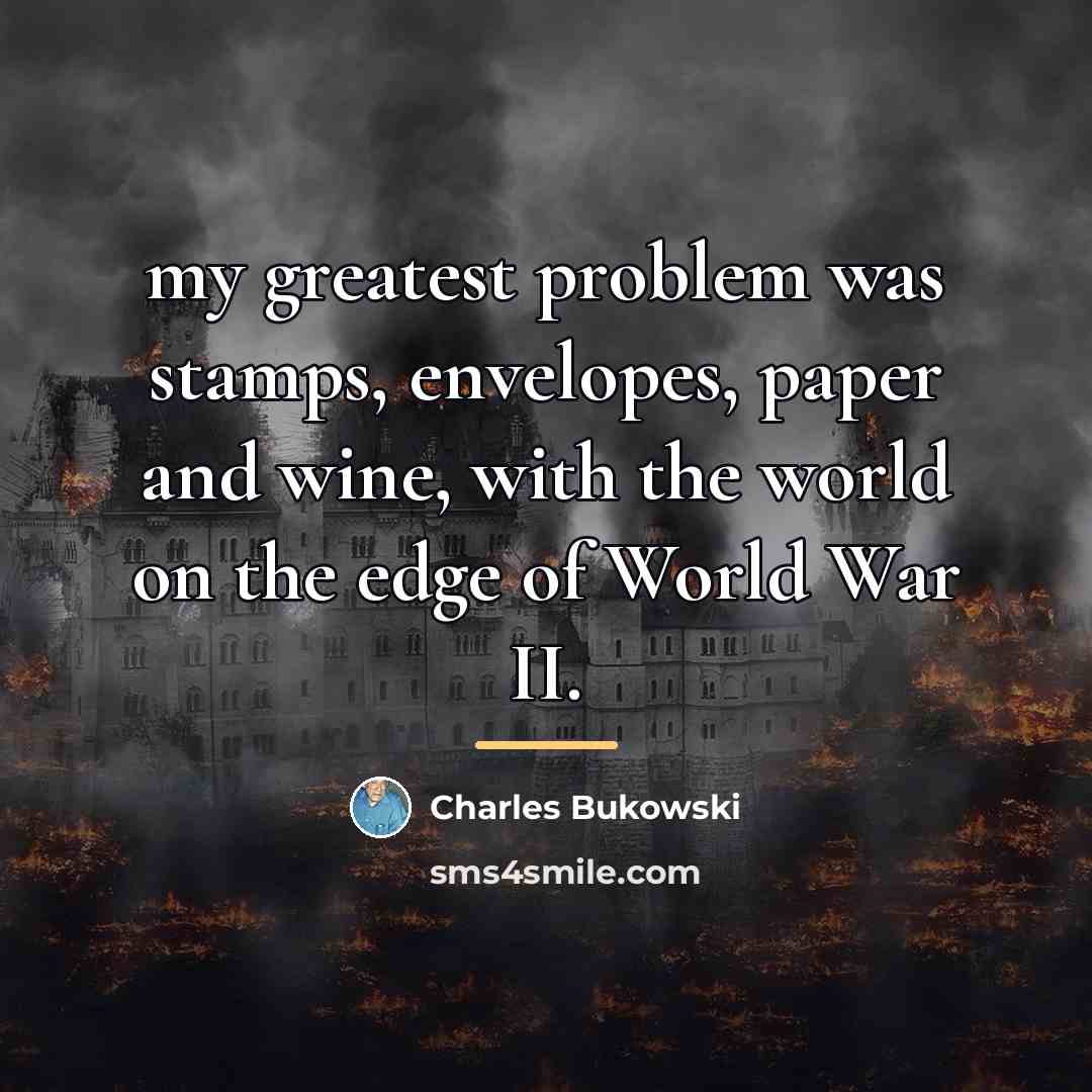 “my greatest problem was stamps, envelopes, paper and wine, with…” quote by Charles Bukowski