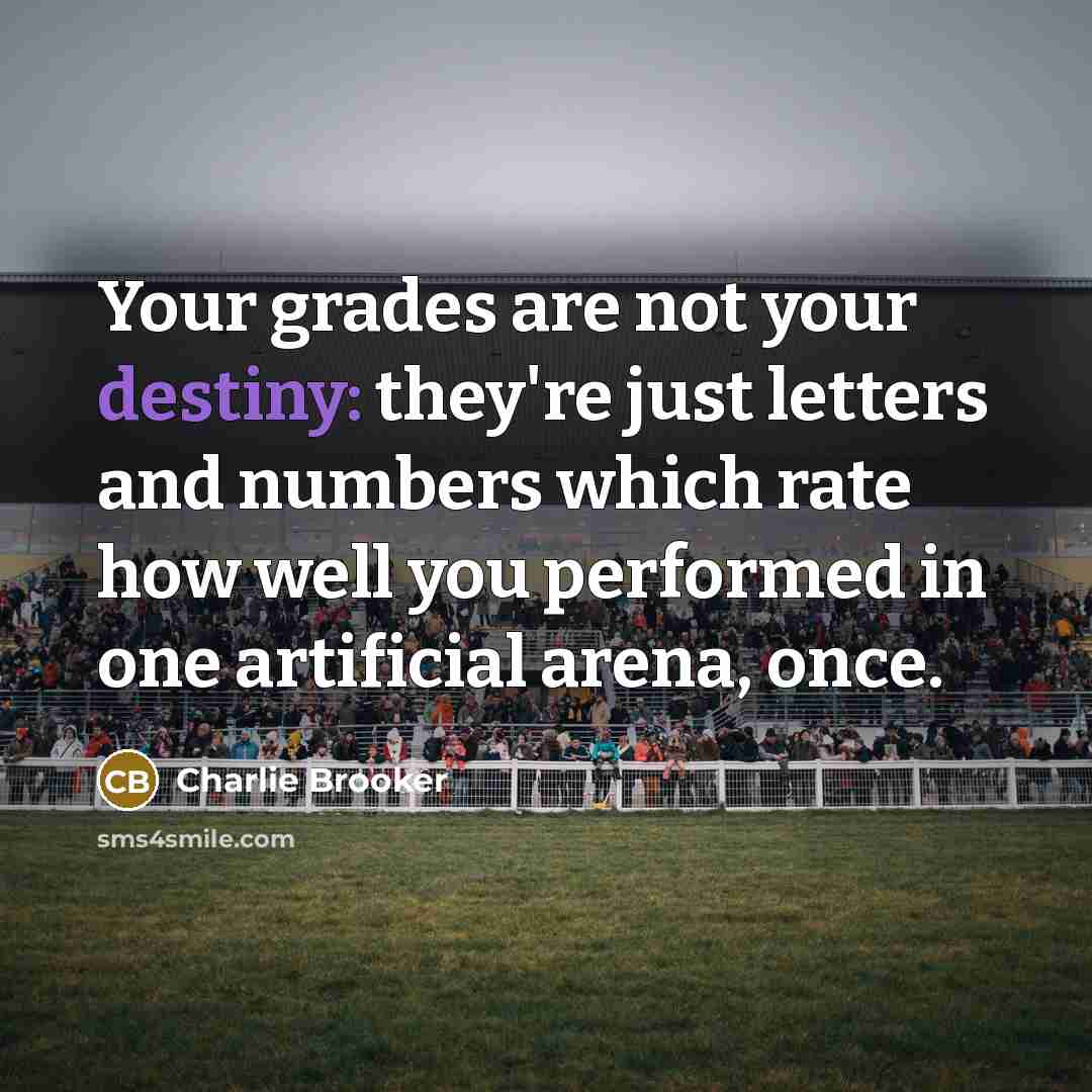“Your grades are not your destiny: they're just letters and…” quote by Charlie Brooker
