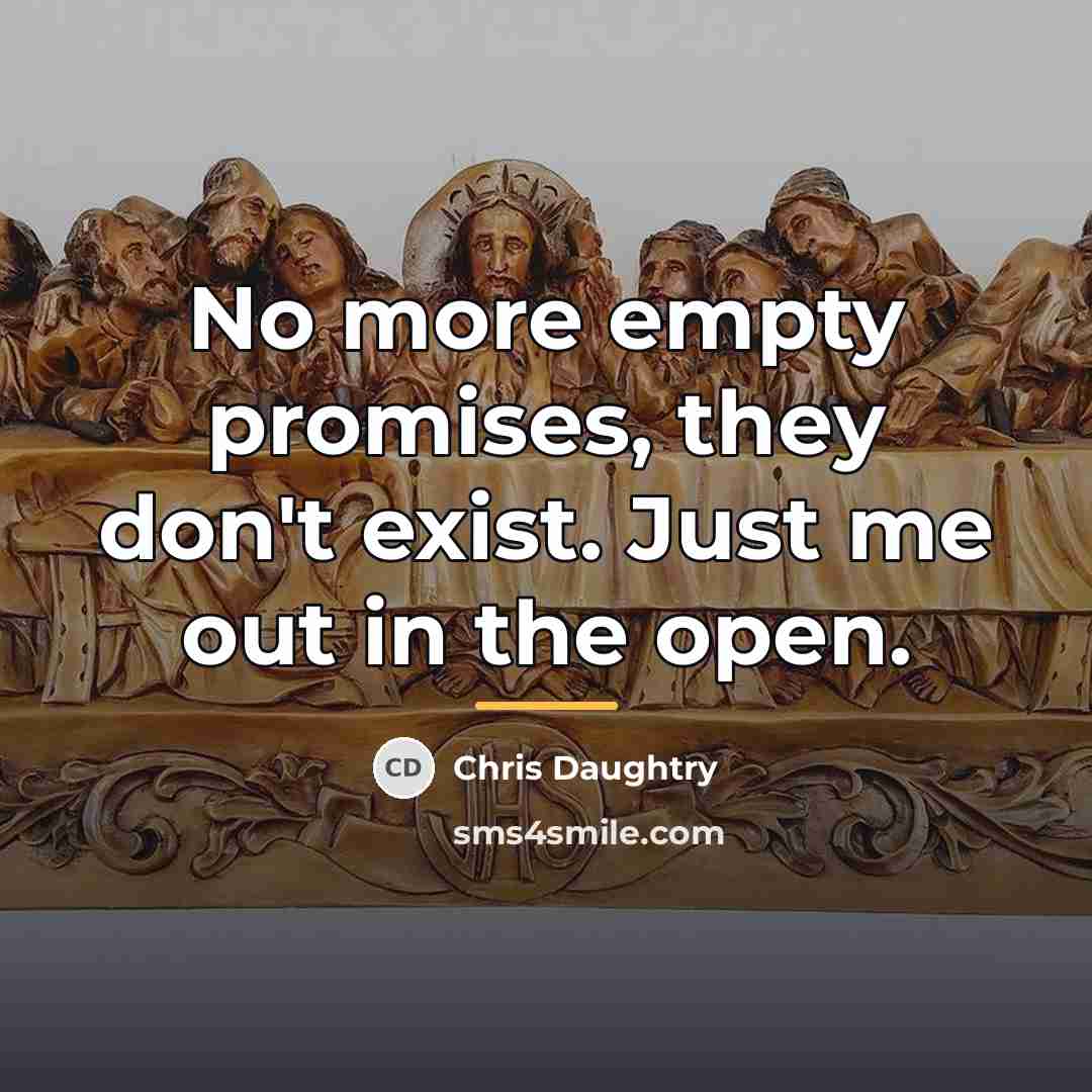“No more empty promises, they don't exist. Just me out…” quote by Chris Daughtry
