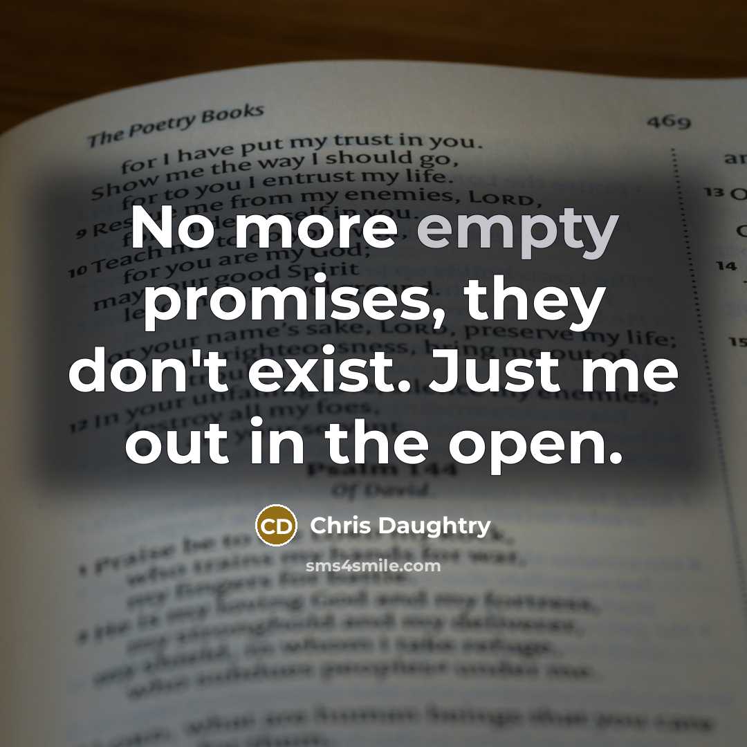 “No more empty promises, they don't exist. Just me out in the open.” quote by Chris Daughtry