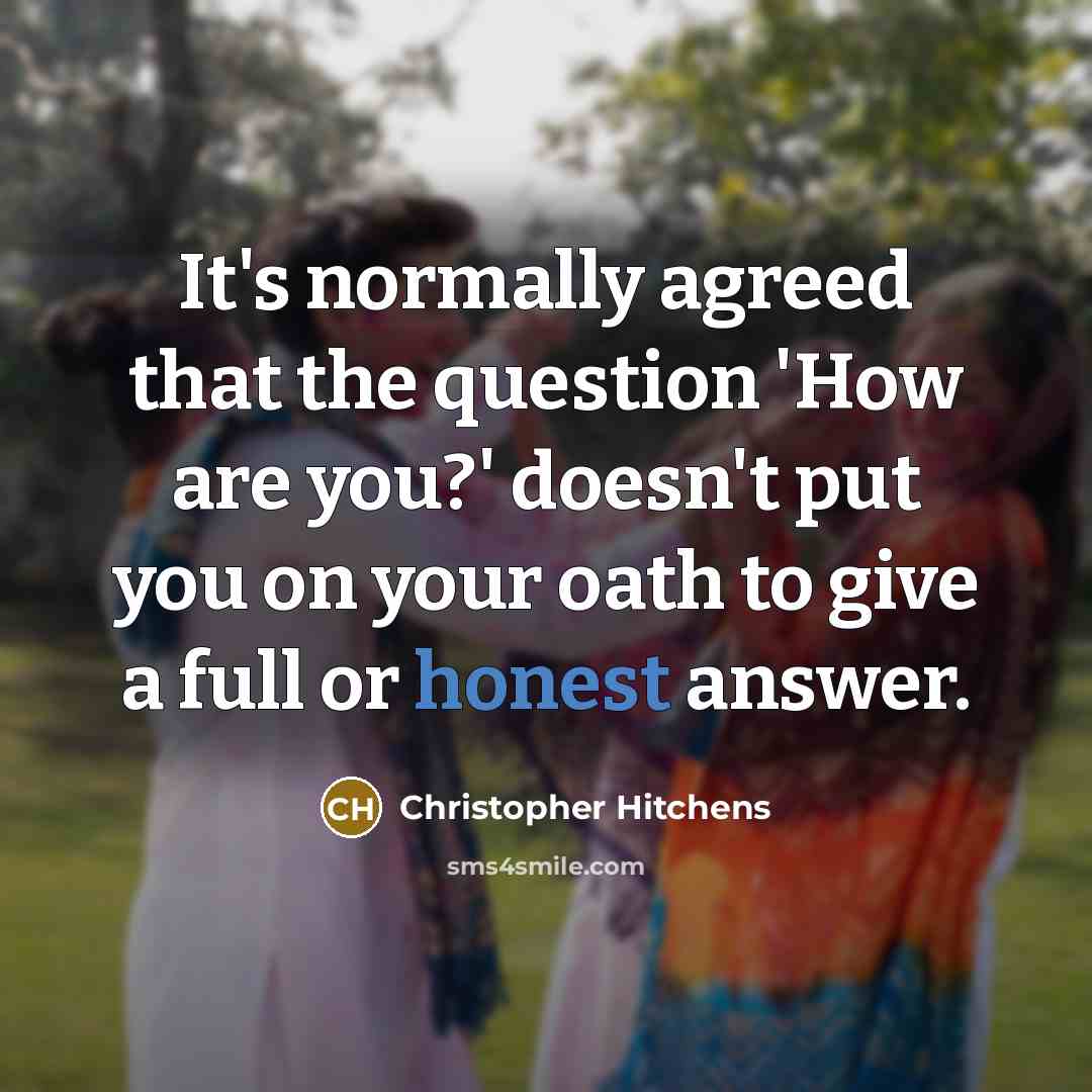 “It's normally agreed that the question 'How are you?' doesn't…” quote by Christopher Hitchens