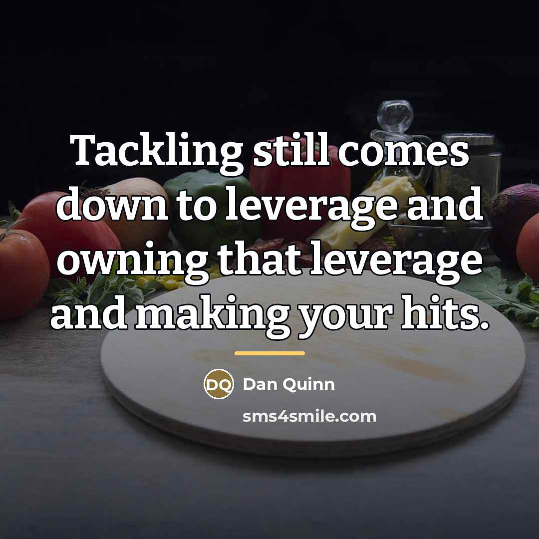“Tackling still comes down to leverage and owning that leverage…” quote by Dan Quinn