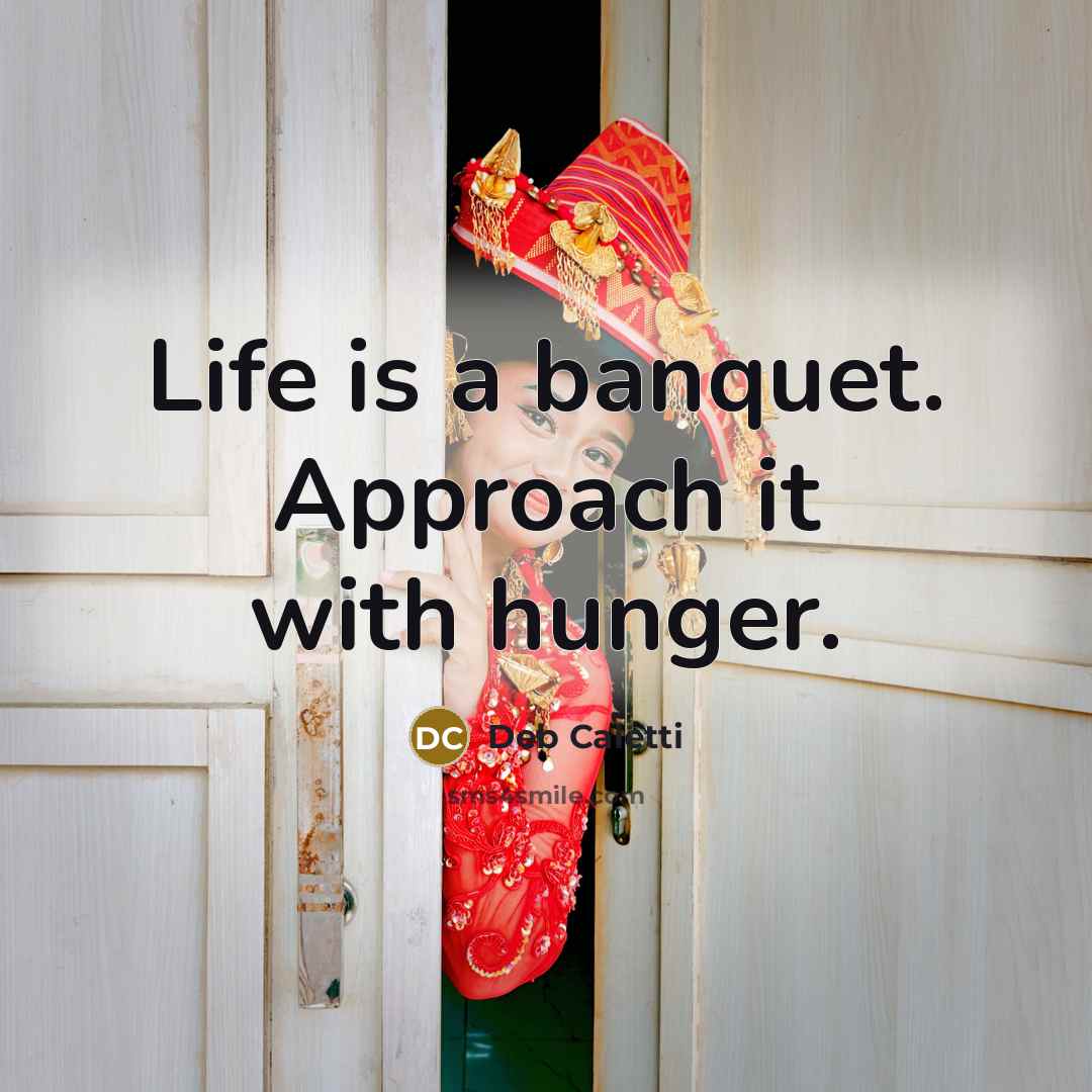 “Life is a banquet. Approach it with hunger.…” quote by Deb Caletti