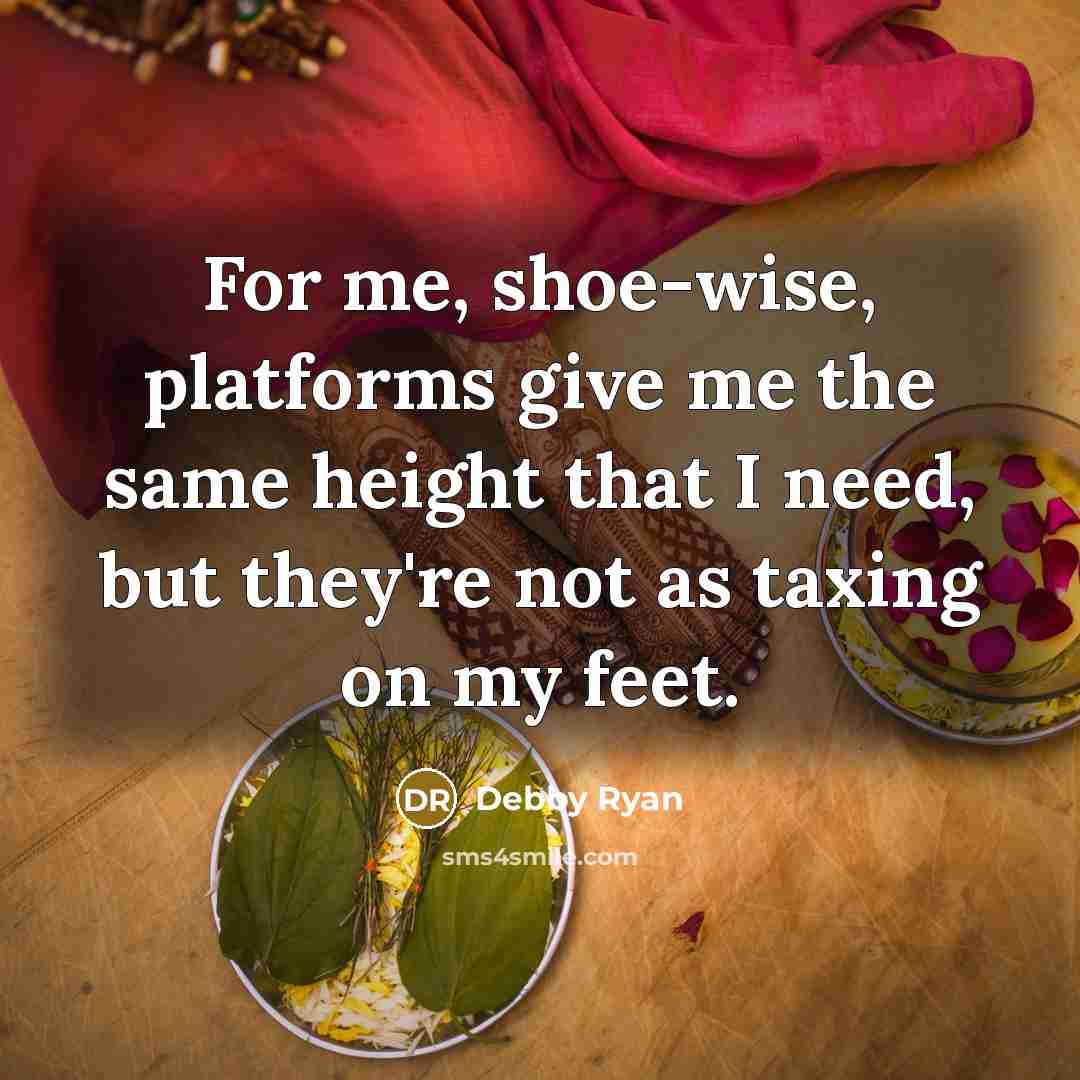 “For me, shoe-wise, platforms give me the same height that…” quote by Debby Ryan