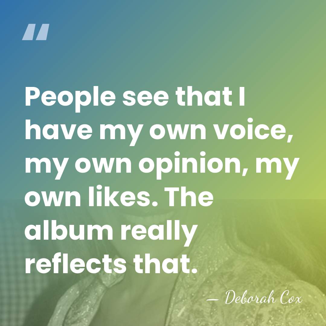 People see that I have my own voice, my own opinion, my&hellip; - Deborah Cox