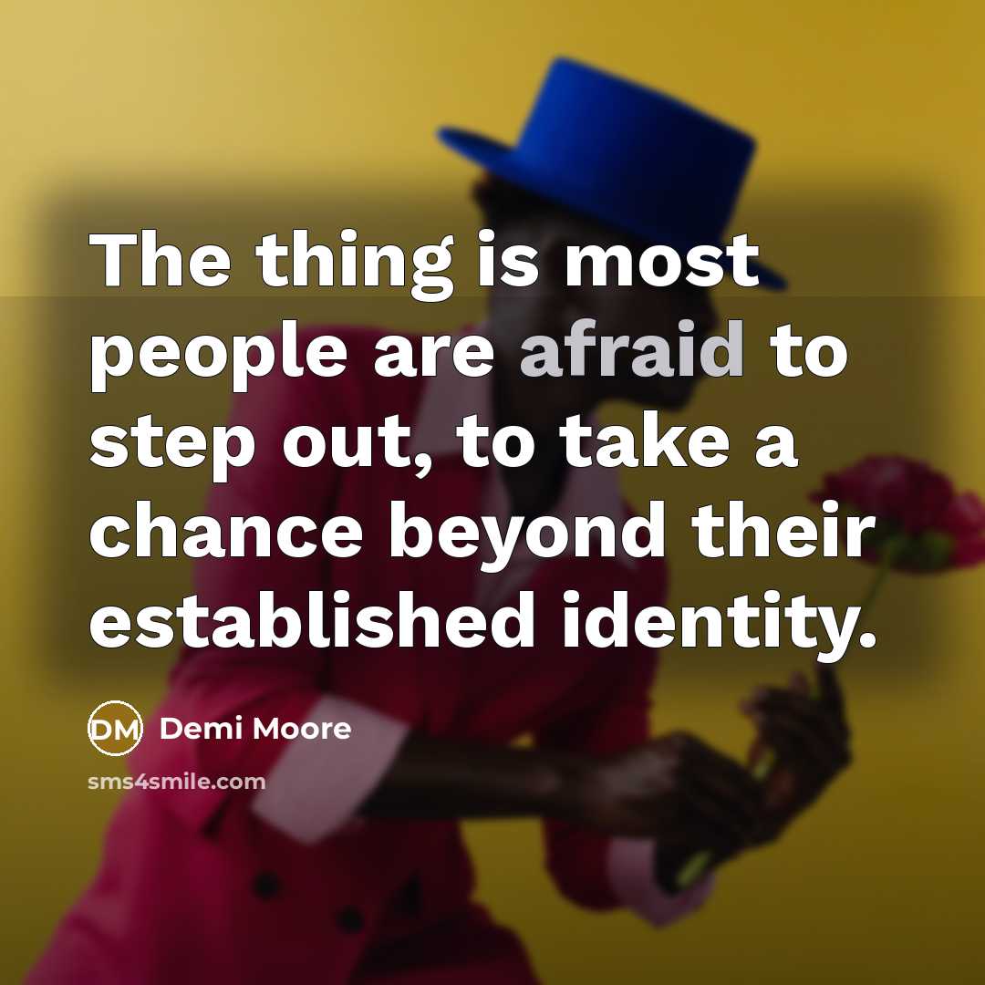 “The thing is most people are afraid to step out,…” quote by Demi Moore