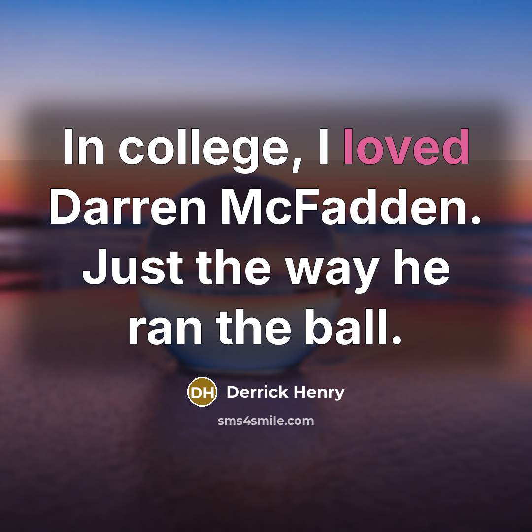 “In college, I loved Darren McFadden. Just the way he…” quote by Derrick Henry