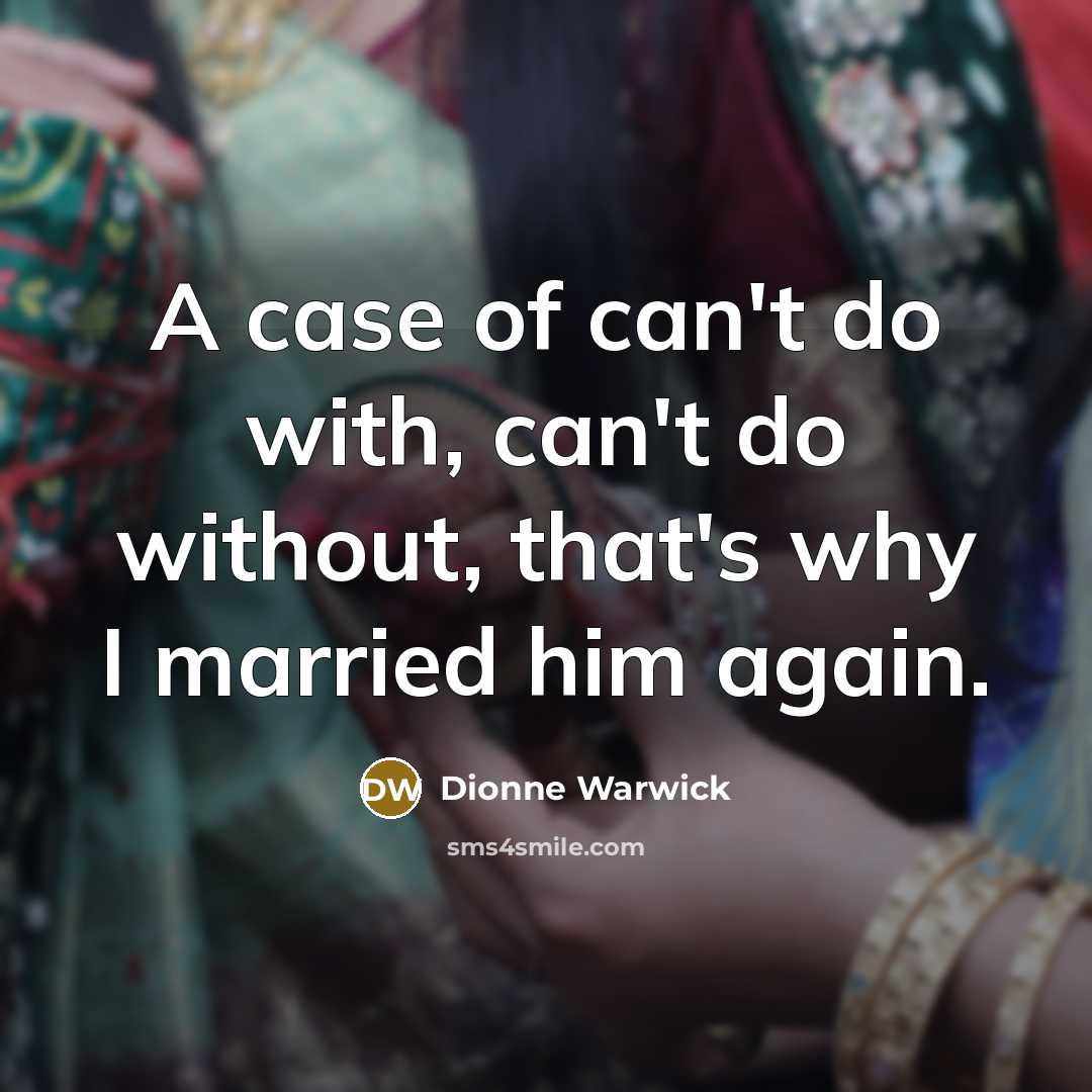 “A case of can't do with, can't do without, that's…” quote by Dionne Warwick