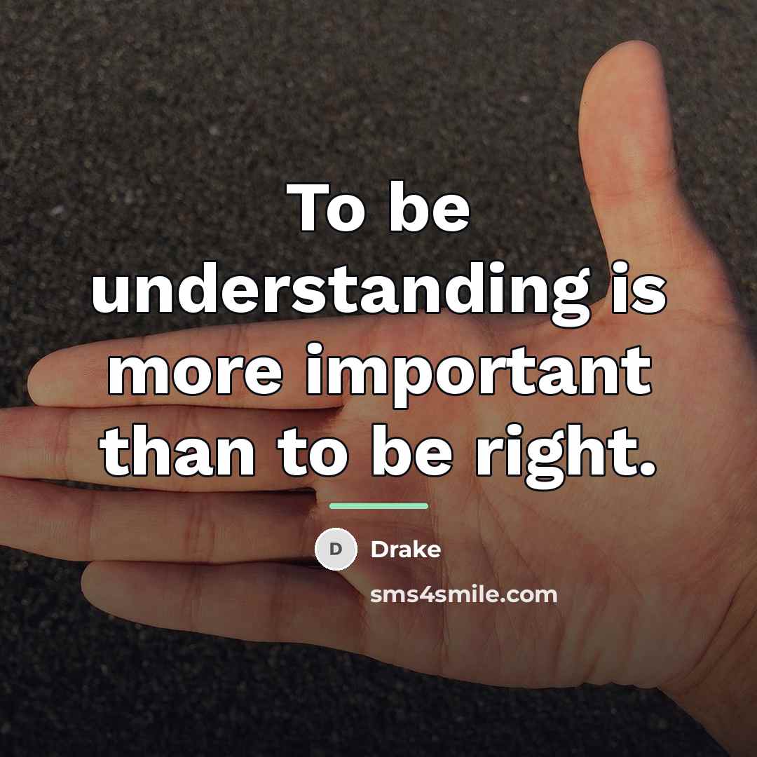 “To be understanding is more important than to be right.…” quote by Drake