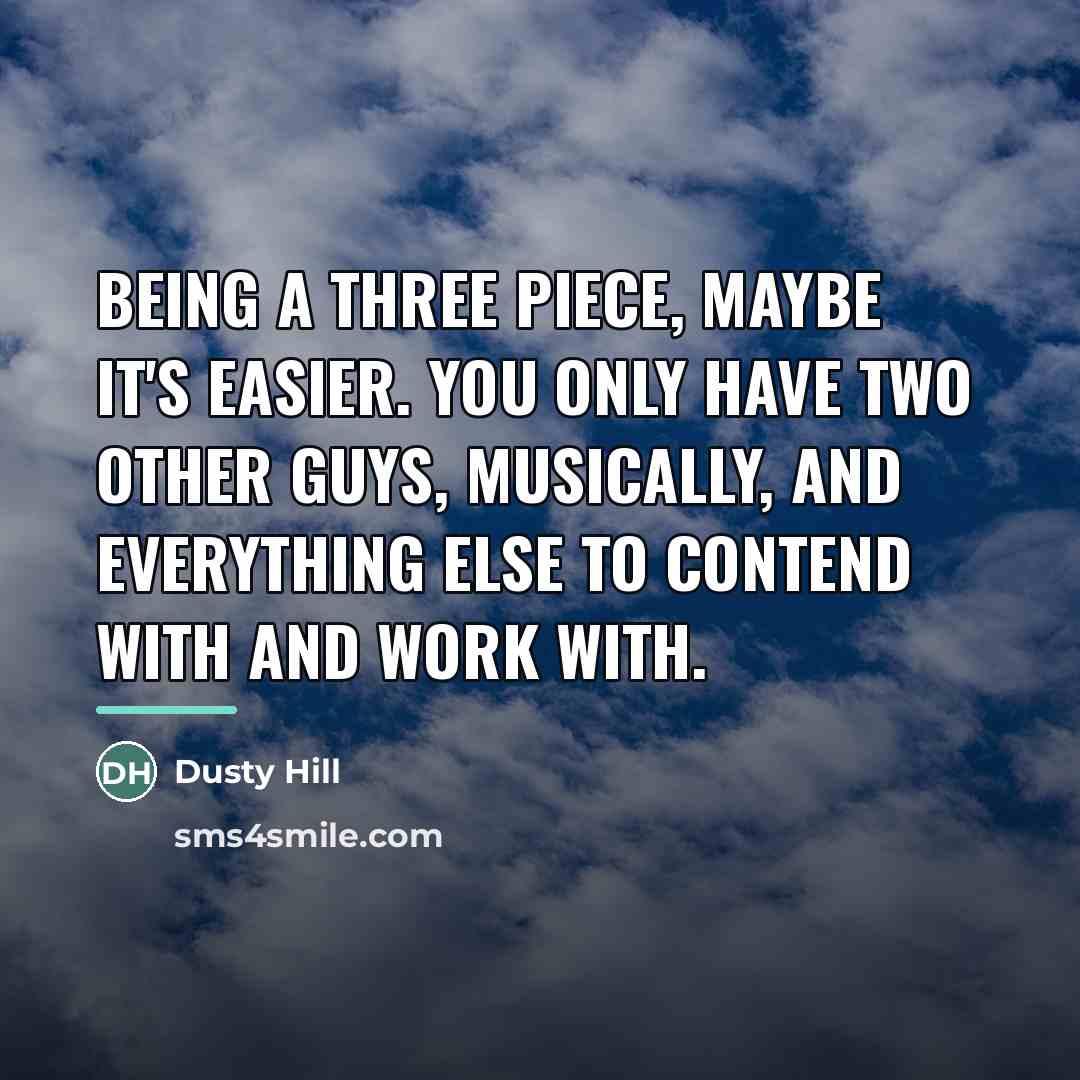 “Being a three piece, maybe it's easier. You only have…” quote by Dusty Hill