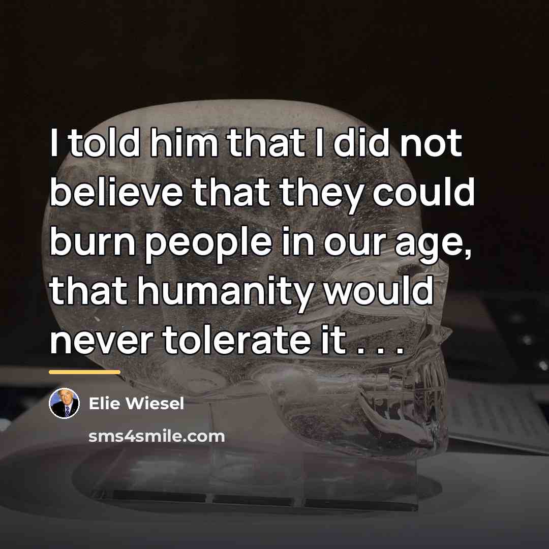 “I told him that I did not believe that they…” quote by Elie Wiesel