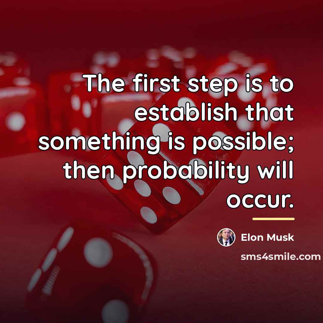 “The first step is to establish that something is possible;…” quote by Elon Musk