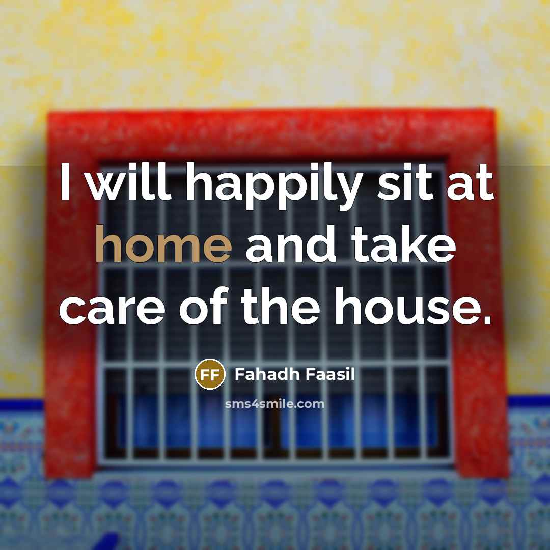 “I will happily sit at home and take care of…” quote by Fahadh Faasil