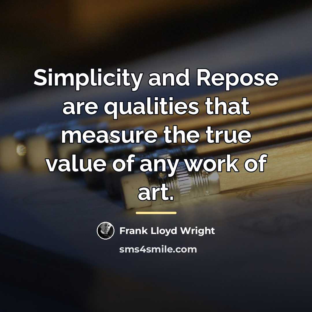 “Simplicity and Repose are qualities that measure the true value…” quote by Frank Lloyd Wright