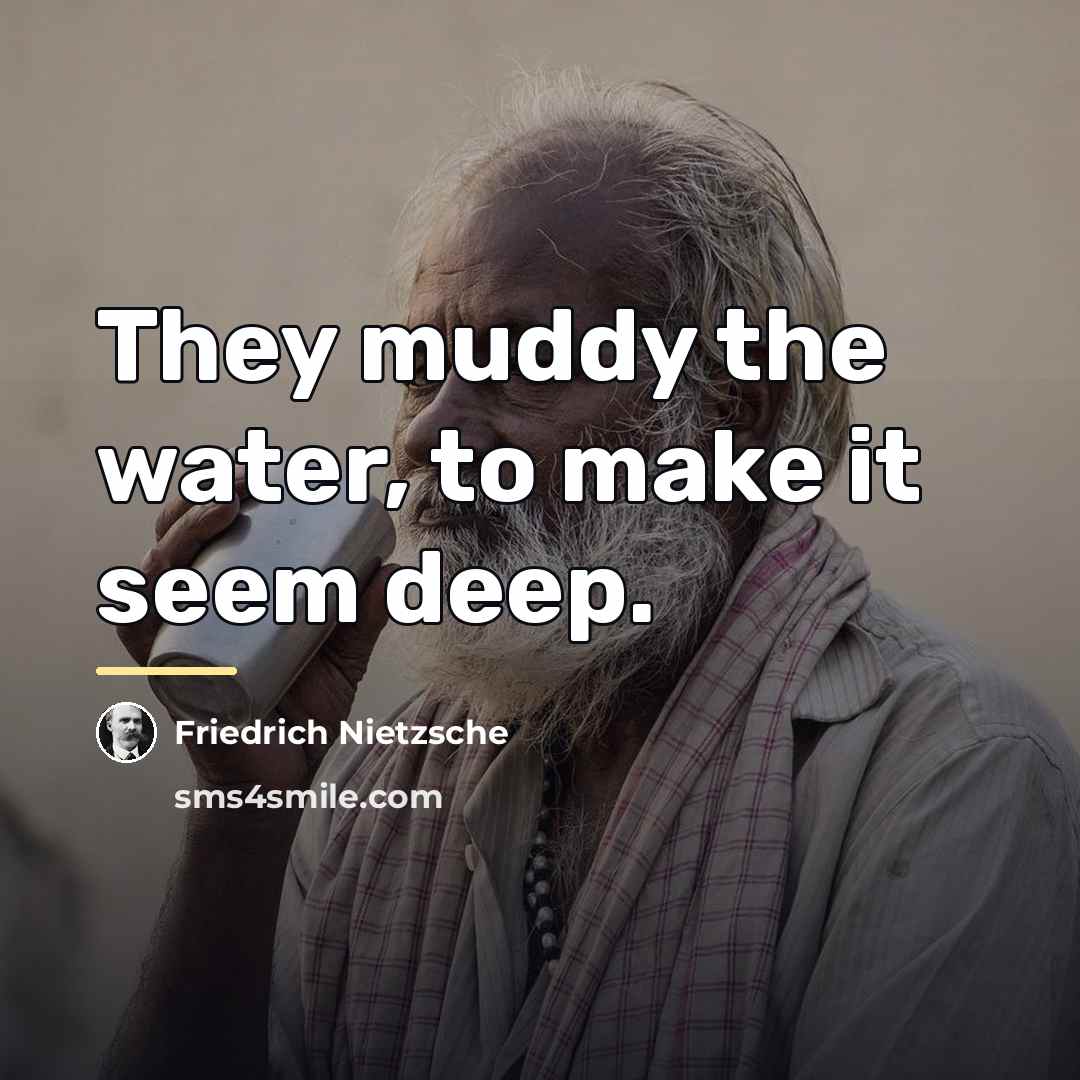 “They muddy the water, to make it seem deep.…” quote by Friedrich Nietzsche