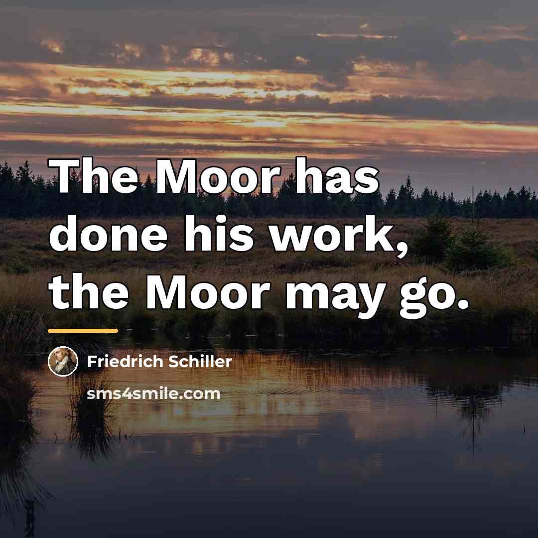 “The Moor has done his work, the Moor may go.…” quote by Friedrich Schiller
