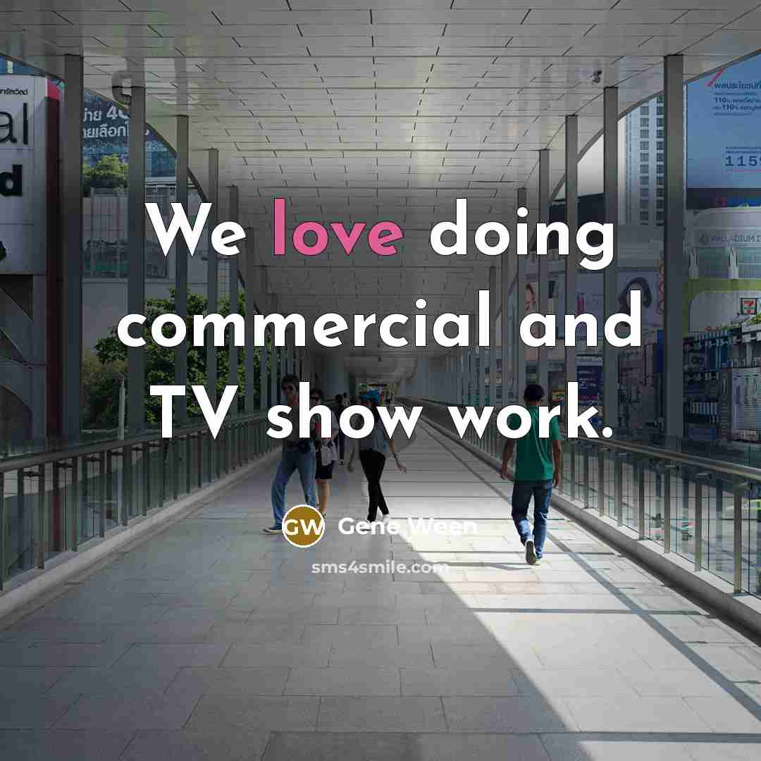 “We love doing commercial and TV show work.…” quote by Gene Ween