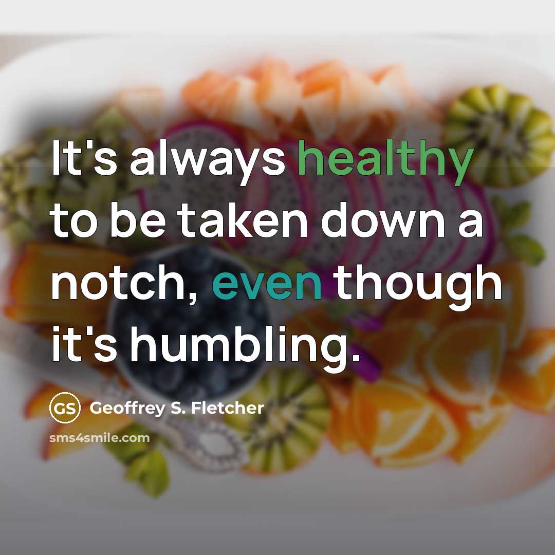 “It's always healthy to be taken down a notch, even…” quote by Geoffrey S. Fletcher