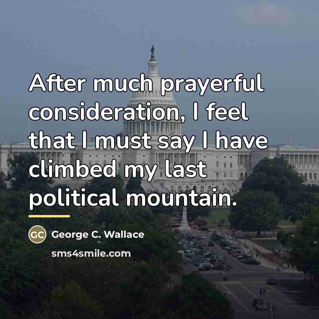 “After much prayerful consideration, I feel that I must say…” quote by George C. Wallace