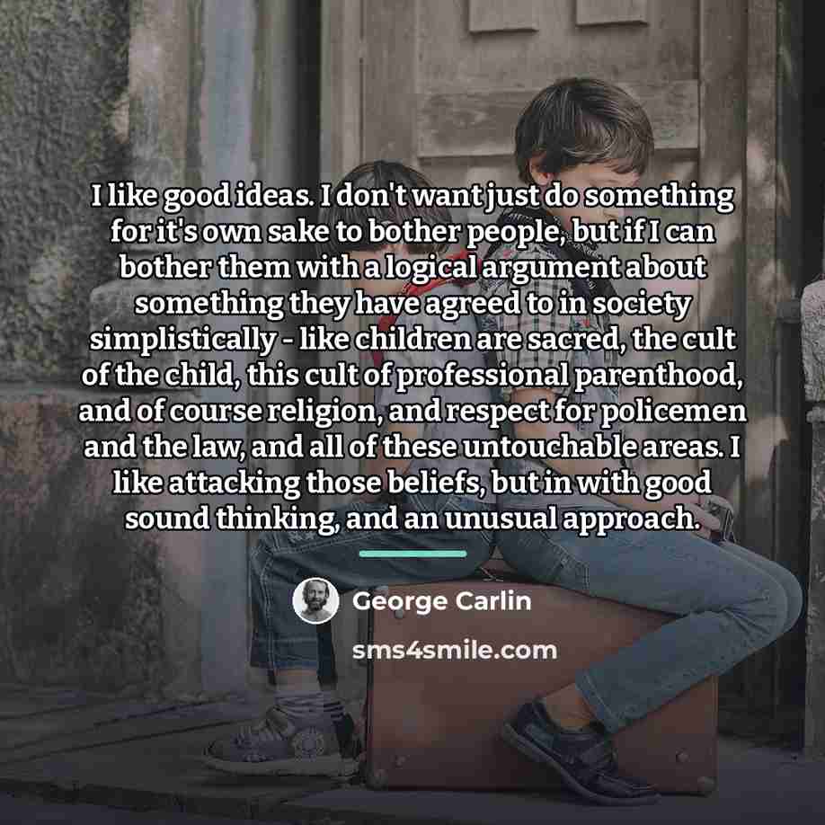 “I like good ideas. I don't want just do something…” quote by George Carlin