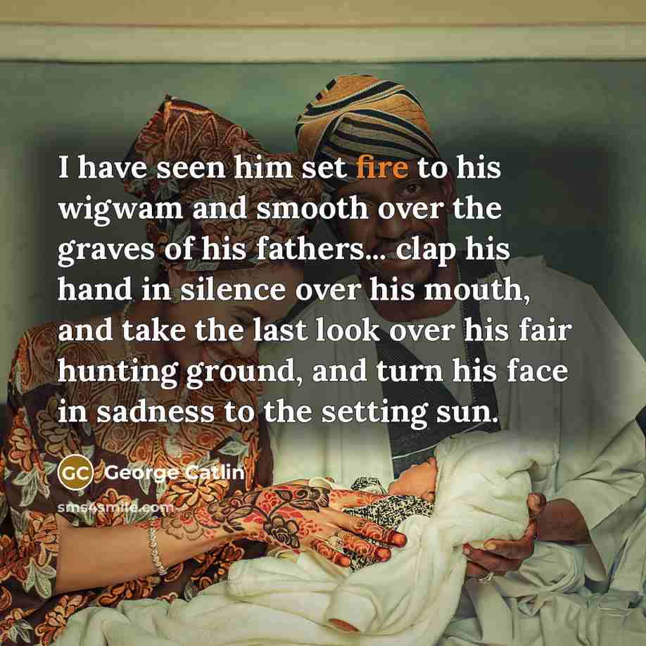 “I have seen him set fire to his wigwam and…” quote by George Catlin