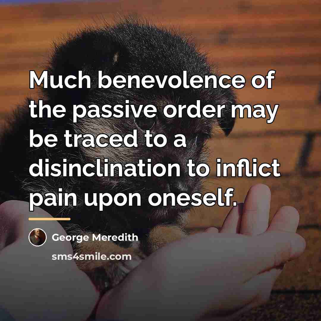 “Much benevolence of the passive order may be traced to…” quote by George Meredith