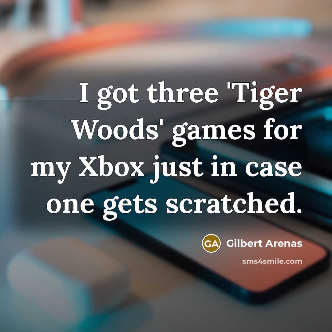 “I got three 'Tiger Woods' games for my Xbox just…” quote by Gilbert Arenas