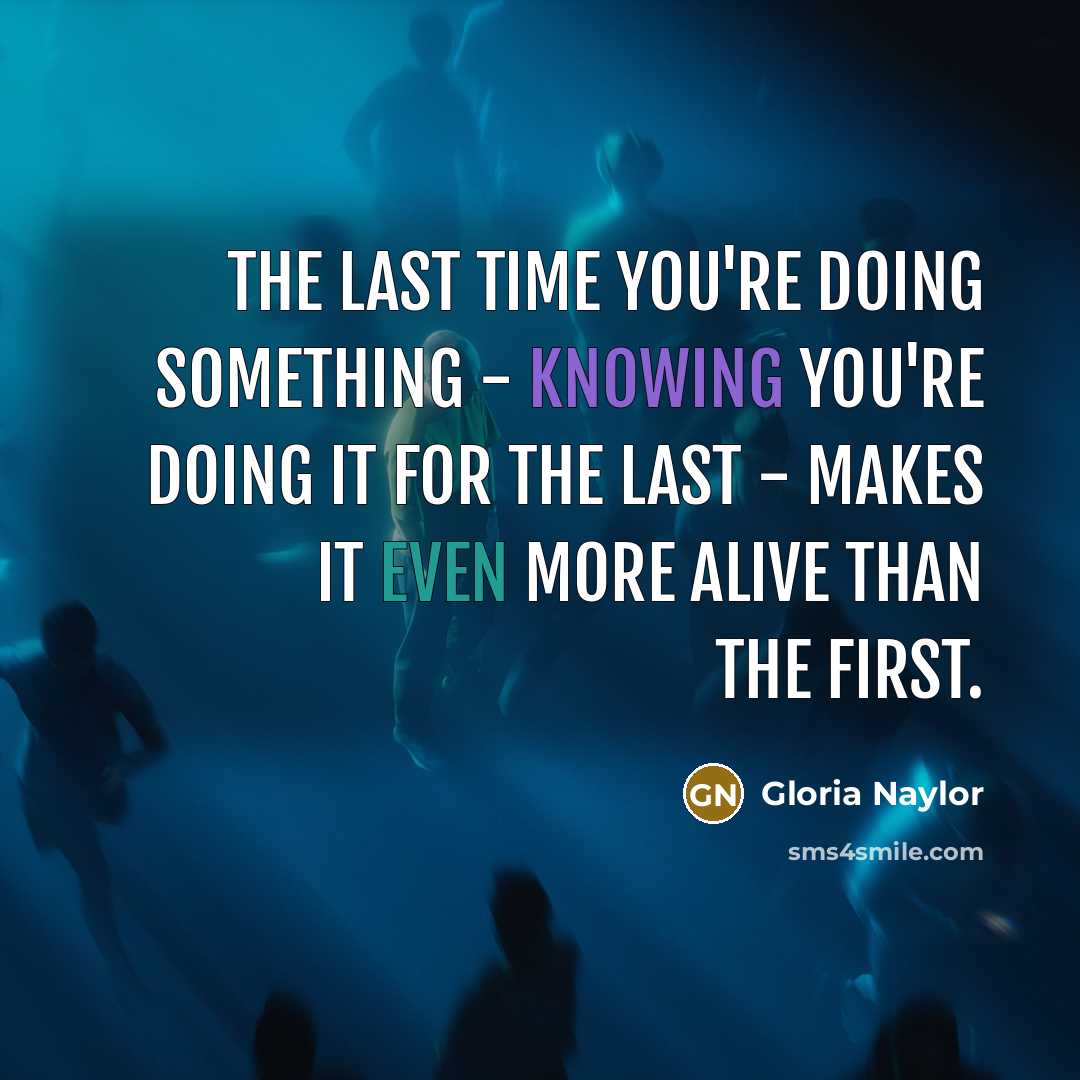 “The last time you're doing something - knowing you're doing…” quote by Gloria Naylor