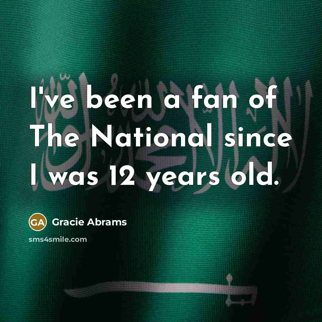 “I've been a fan of The National since I was…” quote by Gracie Abrams
