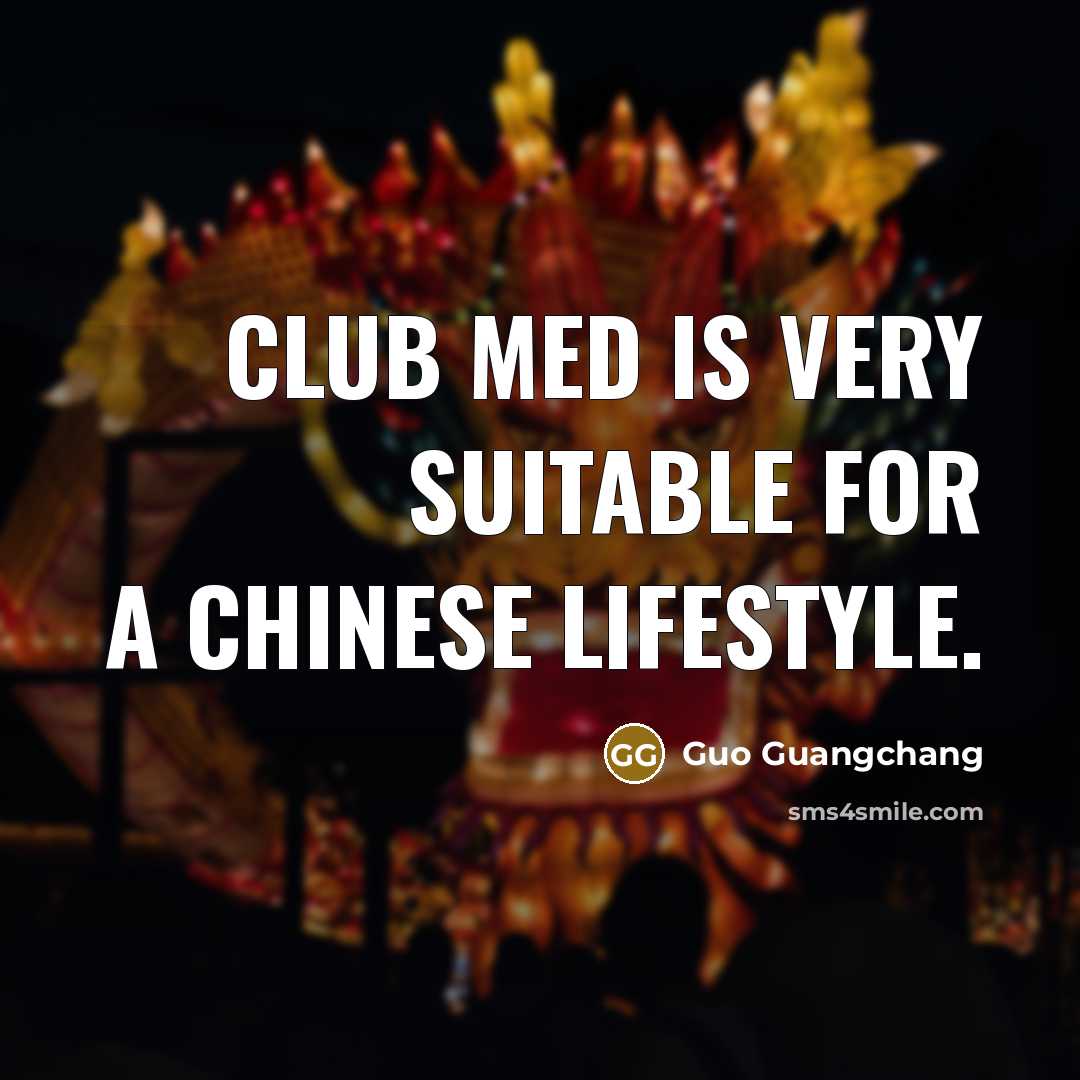 “Club Med is very suitable for a Chinese lifestyle.…” quote by Guo Guangchang