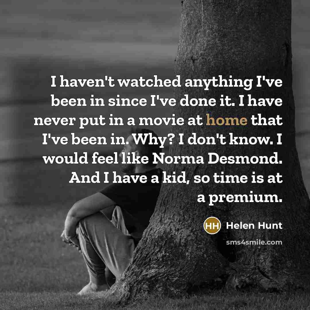 “I haven't watched anything I've been in since I've done…” quote by Helen Hunt