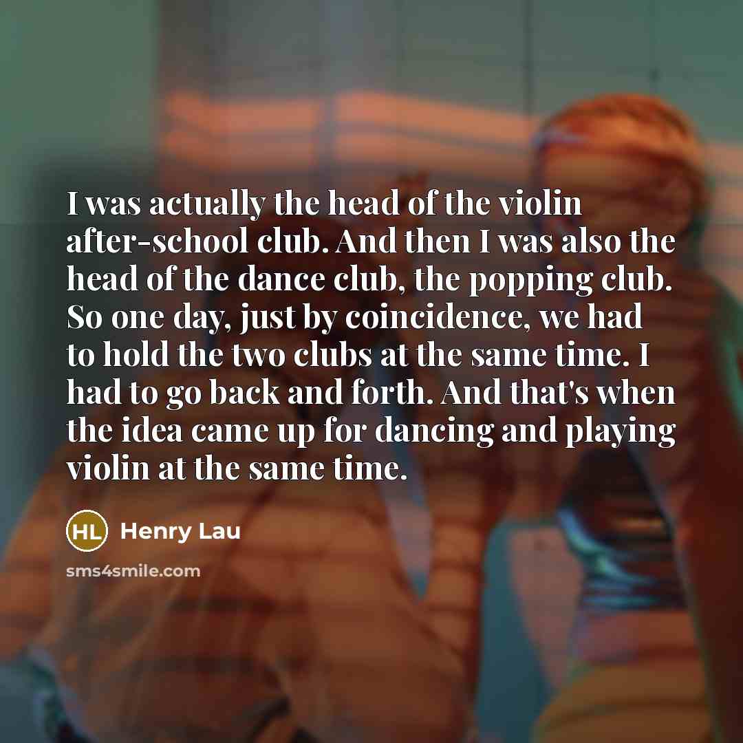 “I was actually the head of the violin after-school club.…” quote by Henry Lau