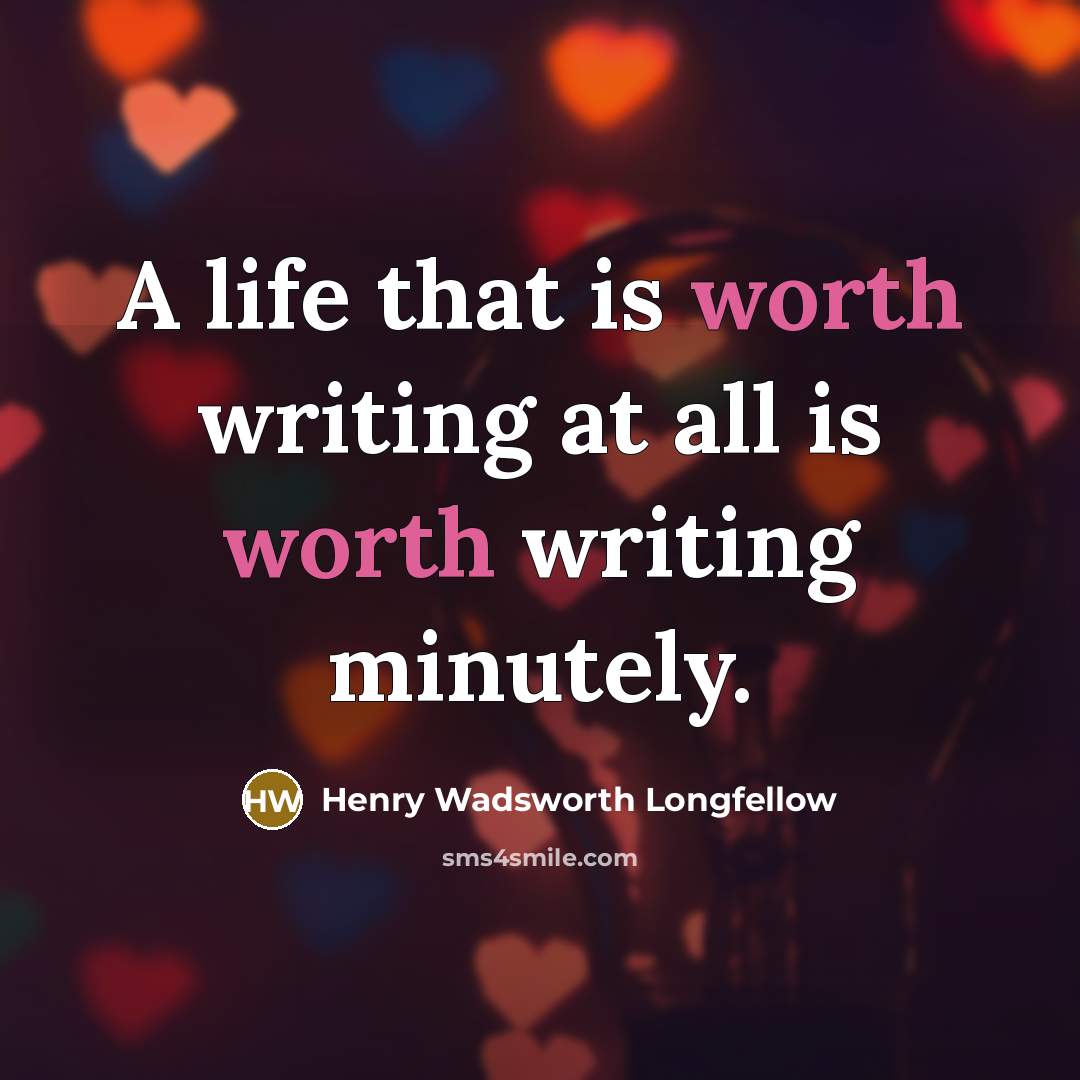 “A life that is worth writing at all is worth…” quote by Henry Wadsworth Longfellow