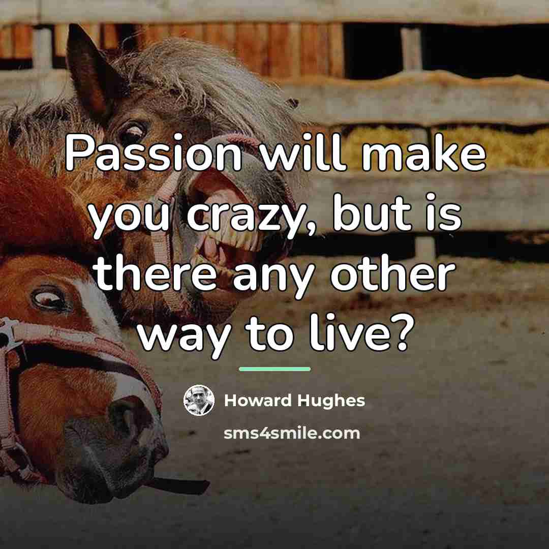 “Passion will make you crazy, but is there any other…” quote by Howard Hughes
