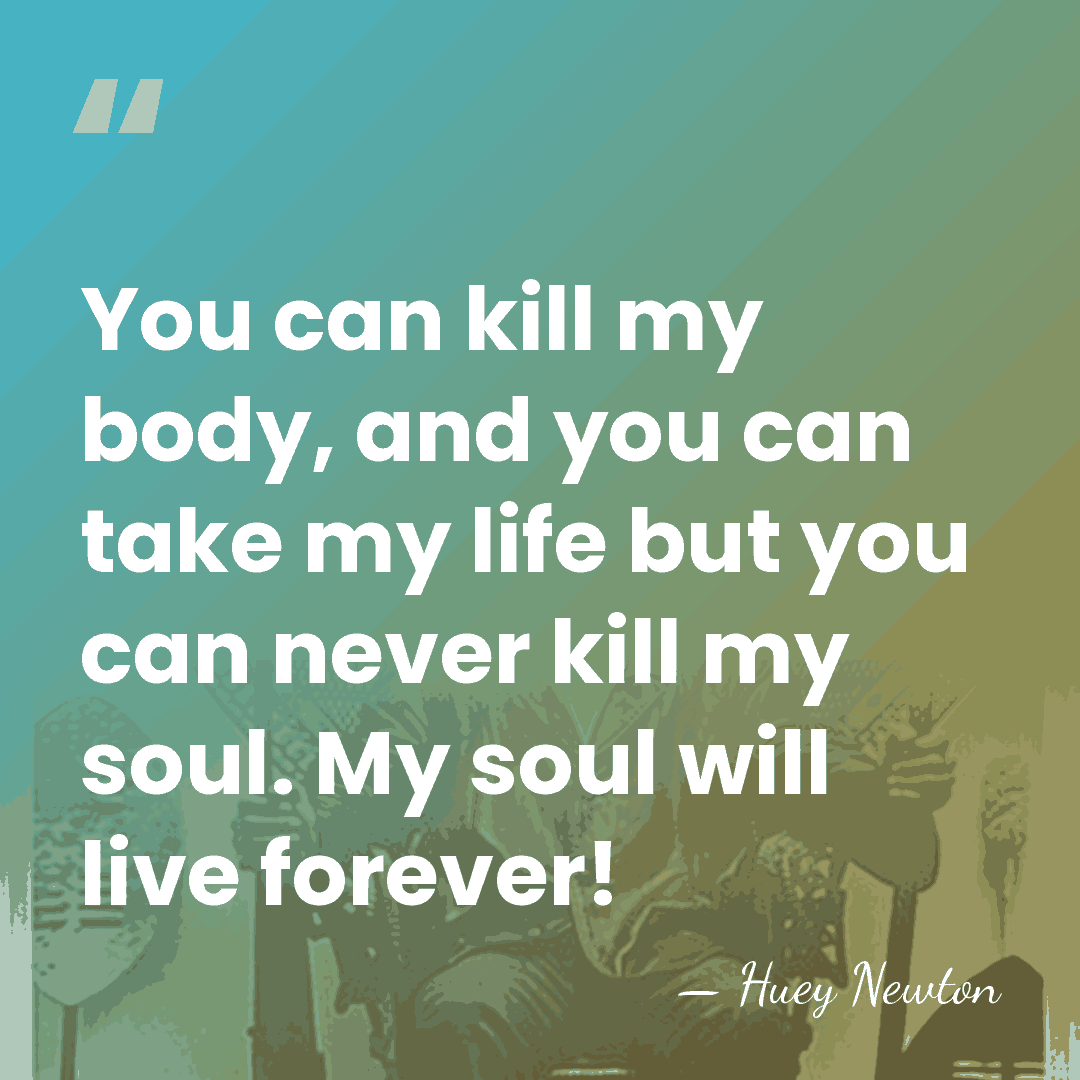 You can kill my body, and you can take my life but&hellip; - Huey Newton