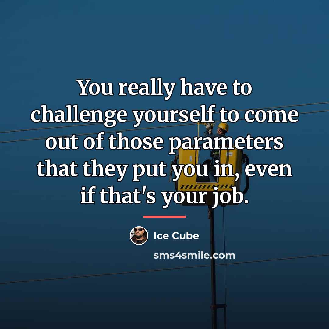 “You really have to challenge yourself to come out of…” quote by Ice Cube